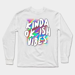 Kinda Ok-ish Vibes Long Sleeve T-Shirt